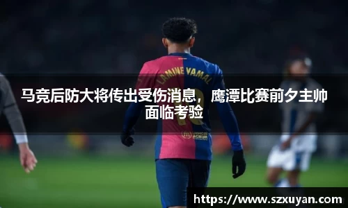 马竞后防大将传出受伤消息，鹰潭比赛前夕主帅面临考验