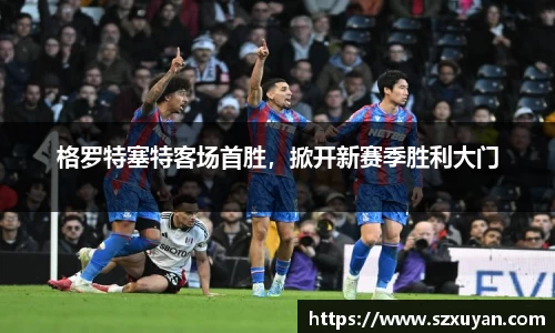 格罗特塞特客场首胜，掀开新赛季胜利大门